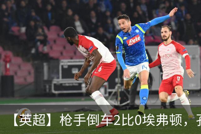 【英超】枪手倒车2比0埃弗顿，孔萨首球，加布头槌
