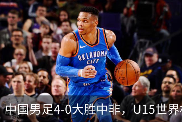 中国男足4-0大胜中非，U15世界杯首战告捷
