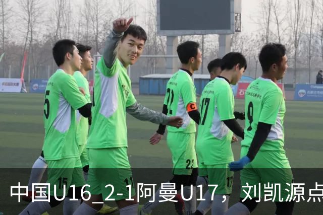 中国U16 2-1阿曼U17，刘凯源点射&染红，彭显宸建功
