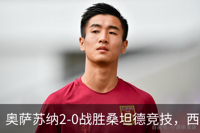 奥萨苏纳2-0战胜桑坦德竞技，西甲积分榜最新动态