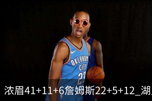 浓眉41+11+6詹姆斯22+5+12 湖人险胜猛龙2连胜