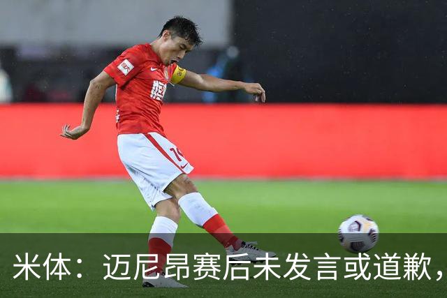 米体：迈尼昂赛后未发言或道歉，独自离开更衣室坐上球队大巴