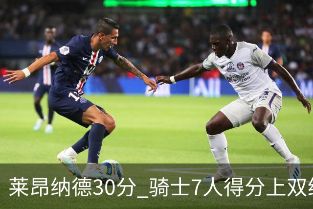莱昂纳德30分 骑士7人得分上双终结快船5连胜