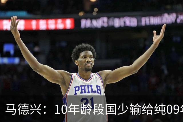 马德兴：10年龄段国少输给纯09年龄段阿联酋，能否出线看末轮赛果