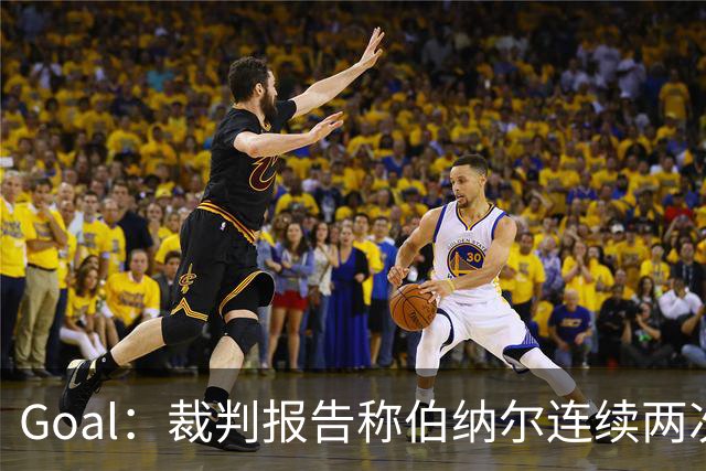 Goal：裁判报告称伯纳尔连续两次头撞亚马尔，可能被至少禁赛4场