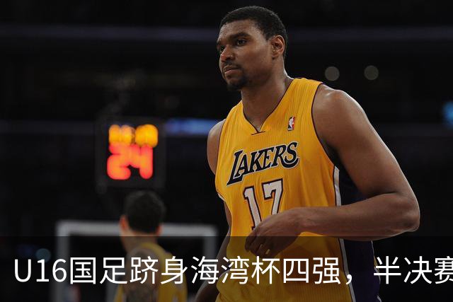 U16国足跻身海湾杯四强，半决赛还是以小打大